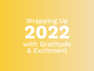 Wrapping up 2022 with Gratitude & Excitement